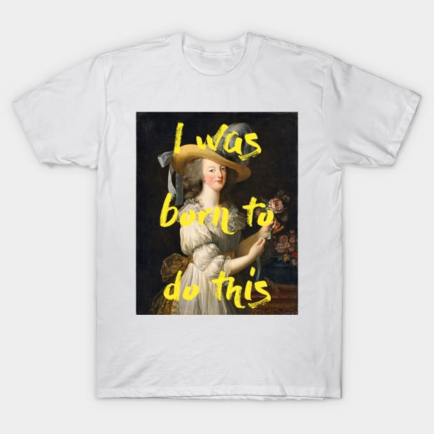 I Was Born to Do This T-Shirt by Art Smart